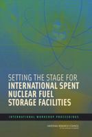 Setting the Stage for International Spent Nuclear Fuel Storage Facilities: International Workshop Proceedings 0309119618 Book Cover