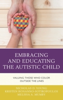Embracing and Educating the Autistic Child: Valuing Those Who Color Outside the Lines 1475846894 Book Cover