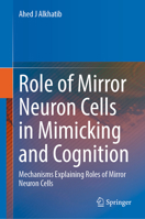 Role of Mirror Neuron Cells in Mimicking and Cognition: Mechanisms Explaining Roles of Mirror Neuron Cells 9819512247 Book Cover