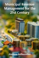 Municipal Revenue Management for the 21st Century: Strategies for Sustainable Local Government Funding B0DVZQL5WL Book Cover