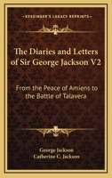 The Diaries and Letters of Sir George Jackson V2: From the Peace of Amiens to the Battle of Talavera 1432662880 Book Cover