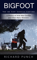 Bigfoot: True and Scary Sasquatch Sightings (A History of Wild Men Gorillas and Other Hairy Monsters) 173873112X Book Cover
