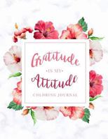 Gratitude Is My Attitude Coloring Journal: Beautiful Floral Gratitude Notebook with Inspirational Quote Coloring Pages - Be Thankful, Get Peace of Mind and Find Happiness with 5 Minutes a Day of Grati 1987419030 Book Cover