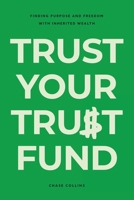 Trust Your Trust Fund: Finding Purpose and Freedom with Inherited Wealth B0F4987PJP Book Cover