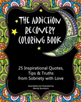 The Addiction Recovery Coloring Book: 25 Inspirational Quotes, Tips & Truths from Sobriety with Love null Book Cover