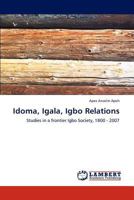 Idoma, Igala, Igbo Relations: Studies in a frontier Igbo Society, 1800 - 2007 3659229776 Book Cover