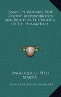 Essays On Woman's True Destiny, Responsibilities And Rights As The Mother Of The Human Race 1430485361 Book Cover