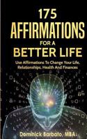175 Affirmations for a Better Life: Use Affirmations to Change Your Life, Relationships, Health and Finances 1983399299 Book Cover