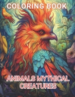 Animals Mythical Creatures Coloring Book: 100+ Amazing Coloring Pages for All Ages B0CNQWM5GN Book Cover