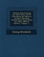 FL Chtige Bemerkungen Auf Einer Reise Von St. Petersburg Ber Moskwa, Grodno, Warschau, Breslau Nach Deutschland Im Jahre 1805: In Briefen, Volume 1... 1249686229 Book Cover