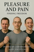 Pleasure and Pain: Finding Freedom (Inspired by the teachings of J. Krishnamurti) B0FCVR3J7C Book Cover