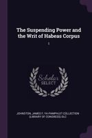 The Suspending Power and the Writ of Habeas Corpus: 1 1377946584 Book Cover