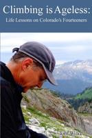 Climbing Is Ageless: Life Lessons on Colorado's Fourteeners 1505646189 Book Cover