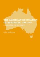 The American Occupation of Australia, 1941-45: A Marriage of Necessity 1443847275 Book Cover