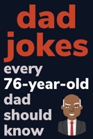 Dad Jokes Every 76 Year Old Dad Should Know: Plus Bonus Try Not To Laugh Game B0858TFHXD Book Cover