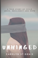 Unhinged: A True Story of Child Abuse, Resiliency, and Hope. 1999231503 Book Cover