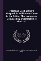Formulæ Used at Guy's Hospital, in Addition to Those in the British Pharmacopœia. Compiled by a Committee of the Staff 1377534227 Book Cover
