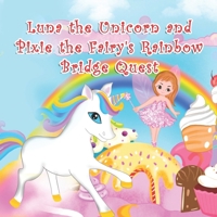 Luna the Unicorn and Pixie the Fairy Rainbow Bridge Quest (Tales of Luna the Unicorn & Pixie the Fairy) B0CPVMJXRX Book Cover