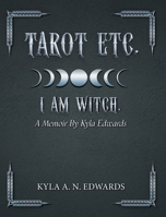 Tarot Etc. I Am Witch.: A Memoir By Kyla Edwards 1038311268 Book Cover