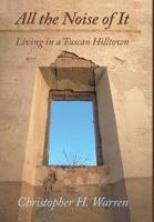 All the Noise of It: Living in a Tuscan Hilltown 1483475700 Book Cover