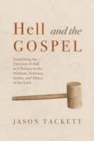 Hell and the Gospel: Examining the Doctrine of Hell as It Relates to the Wisdom, Holiness, Justice, and Mercy of the Lord B0F9SZDT75 Book Cover