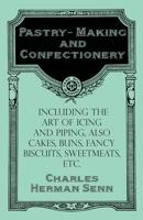 Pastry-Making and Confectionery - Including the Art of Icing and Piping, also Cakes, Buns, Fancy Biscuits, Sweetmeats, etc. 1528702069 Book Cover