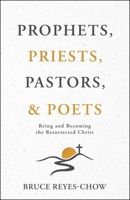 Prophets, Priests, Pastors, and Poets : Being and Becoming the Resurrected Christ 0827231946 Book Cover