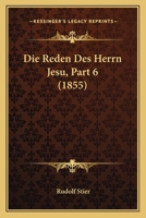 Die Reden Des Herrn Jesu, Part 6 (1855) 1166795055 Book Cover