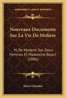 Nouveaux Documents Sur La Vie De Moliere: M. De Modene Ses Deux Femmes Et Madeleine Bejart (1886) 1273077679 Book Cover