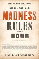 Madness Rules the Hour: Charleston, 1860 and the Mania for War 1610396227 Book Cover