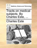 Tracts on medical subjects. By Charles Este, ... 1140655353 Book Cover