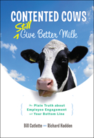 Contented Cows Still Give Better Milk: The Plain Truth about Employee Engagement and Your Bottom Line 1118292731 Book Cover