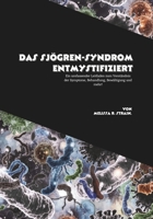 Das Sjögren-Syndrom entmystifiziert: Ein umfassender Leitfaden zum Verständnis der Symptome, Behandlung, Bewältigung und mehr! (German Edition) B0FRSQW9V9 Book Cover