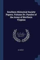 Southern Historical Society Papers. Volume XV. Paroles of the Army of Northern Virginia - Primary Source Edition 1376592606 Book Cover