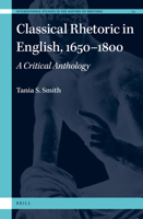 Classical Rhetoric in English, 1650-1800 : A Critical Anthology 9004442286 Book Cover