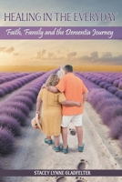 Healing In The Everyday Faith, Family and the Dementia Journey B0F82W616S Book Cover