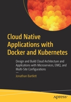 Cloud Native Applications with Docker and Kubernetes: Design and Build Cloud Architecture and Applications with Microservices, EMQ, and Multi-Site Configurations 1484288750 Book Cover