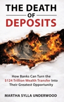 The Death of Deposits: How Banks Can Turn the $124 Trillion Wealth Transfer Into Their Greatest Opportunity 1953653162 Book Cover