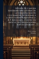Défense De L'ancien Sentiment Sur La Forme De La Consécration De L'eucharistie, Ou Réponse À La Réfutation Publiée Par Le R. P. Bougeant,... Contre Un ... Sur Les Liturgies"... 1247591018 Book Cover