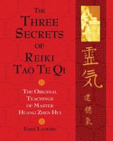 The Three Secrets of Reiki Tao Te Qi: The Original Teachings of Master Huang Zhen Hui 1594773629 Book Cover