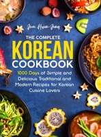 The Complete Korean Cookbook: 1000 Days of Simple and Delicious Traditional and Modern Recipes for Korean Cuisine Lovers 1805380346 Book Cover