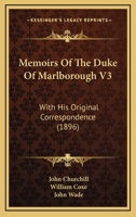 Memoirs Of The Duke Of Marlborough V3: With His Original Correspondence 1104145944 Book Cover