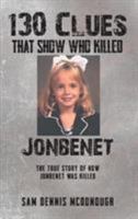 130 Clues That Show Who Killed JonBenet: The True Story Of How JonBenet Was Killed 1643614789 Book Cover