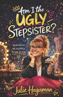 Am I the Ugly Stepsister?: Reshaping My Happily Ever After B0BLJJHMXH Book Cover