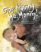 Stop Kissing Me, Mommy! 0991952502 Book Cover