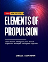 ELEMENTS OF PROPULSION: Gas Turbines, Jet Engines, and Rocket Propulsion Theory for Aerospace Engineers B0GYFC9GX7 Book Cover