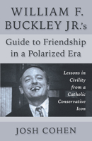 William F. Buckley Jr.'s Guide to Friendship in a Polarized Era: Lessons in Civility from a Catholic Conservative Icon 1956454926 Book Cover