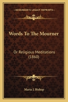 Words to the Mourner; Or, Religious Meditations 1104533219 Book Cover