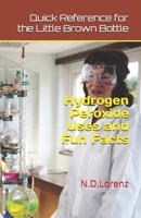 Hydrogen Peroxide Uses and Fun Facts: Quick Reference for the Little Brown Bottle B0HHFZN7C8 Book Cover