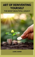 ART OF REINVENTING YOURSELF: THE MOST BEAUTIFUL LEGACY B0C1JJTDHN Book Cover